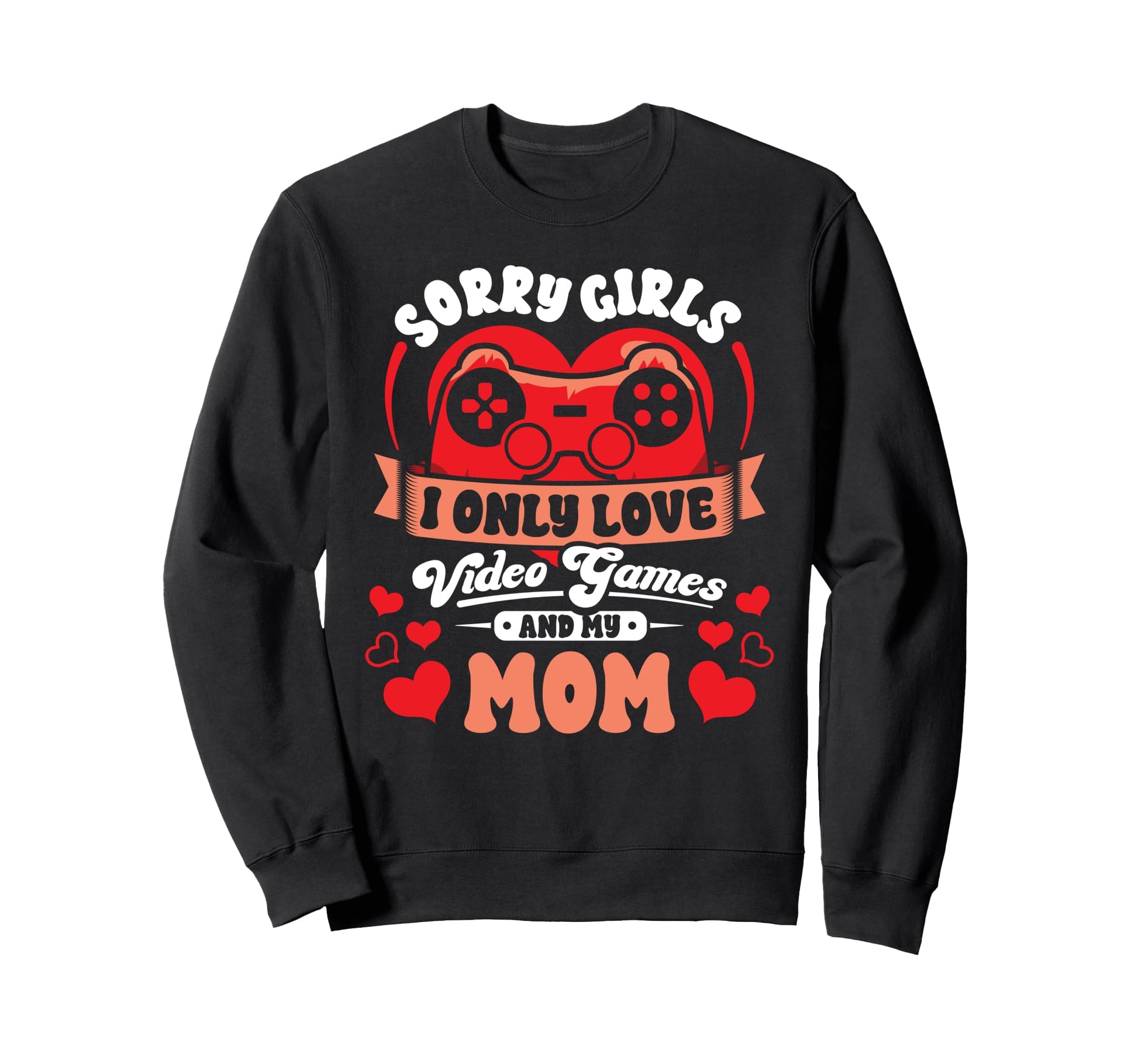 Valentines Sorry Only Love Video Games Sweatshirt - Novelty Apparel Unisex - T-Shirt, Sweatshirt, Hoodie