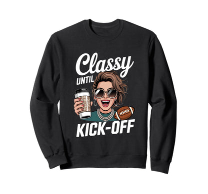 Classy Until Kick Off Football Sweatshirt - Casual Everyday Wear Men Women - T-Shirt, Sweatshirt, Hoodie
