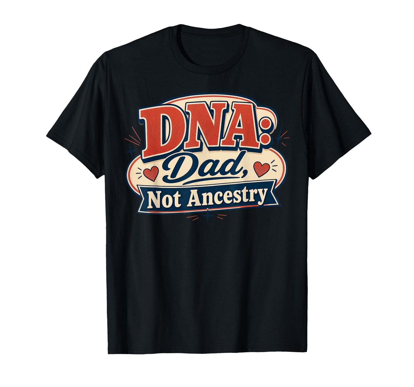 Dna Dad Not Ancestry Adoption Dad T-Shirt - Casual Everyday Wear Men Women - T-Shirt, Sweatshirt, Hoodie