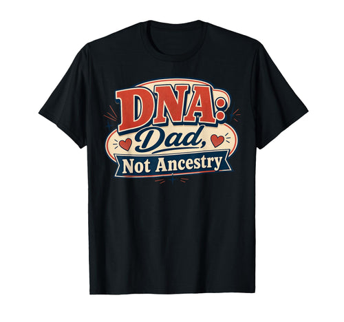 Dna Dad Not Ancestry Adoption Dad T-Shirt - Casual Everyday Wear Men Women - T-Shirt, Sweatshirt, Hoodie
