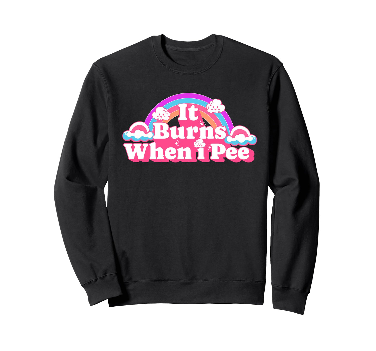 It Burns When I Pee Funny Sweatshirt - Fun Novelty Design for Adults - T-Shirt, Sweatshirt, Hoodie