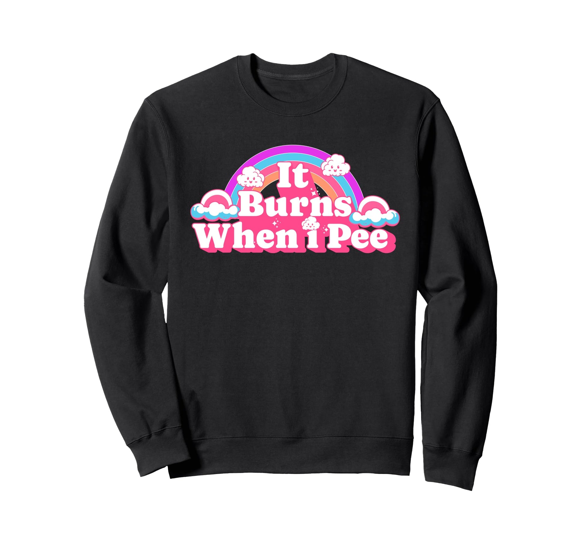 It Burns When I Pee Funny Sweatshirt - Fun Novelty Design for Adults - T-Shirt, Sweatshirt, Hoodie