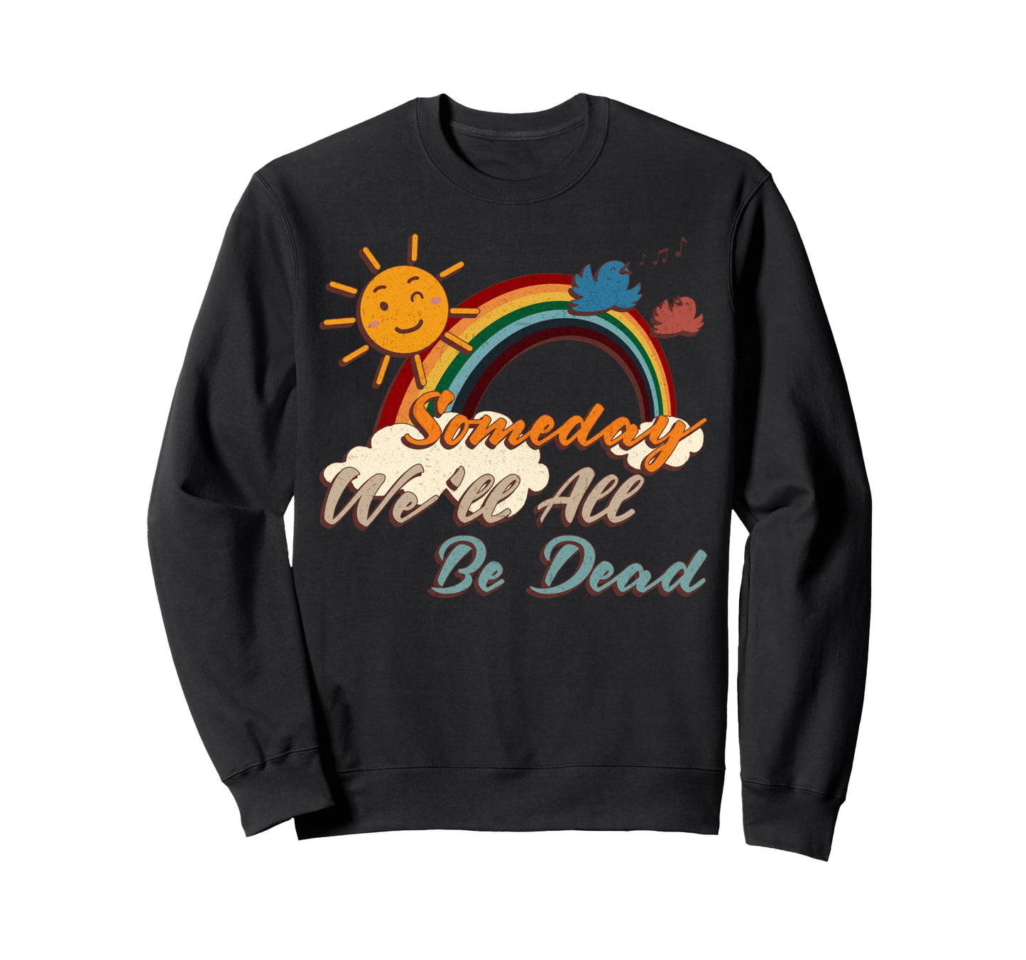 Someday Well All Be Dead Rainbow Sweatshirt - Custom Art Print for Adults - T-Shirt, Sweatshirt, Hoodie