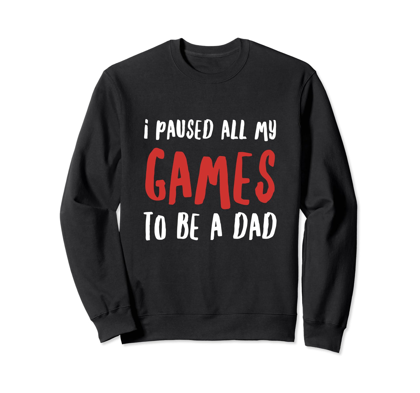 I Paused All My Games To Be Sweatshirt - Casual Everyday Wear Men Women - T-Shirt, Sweatshirt, Hoodie