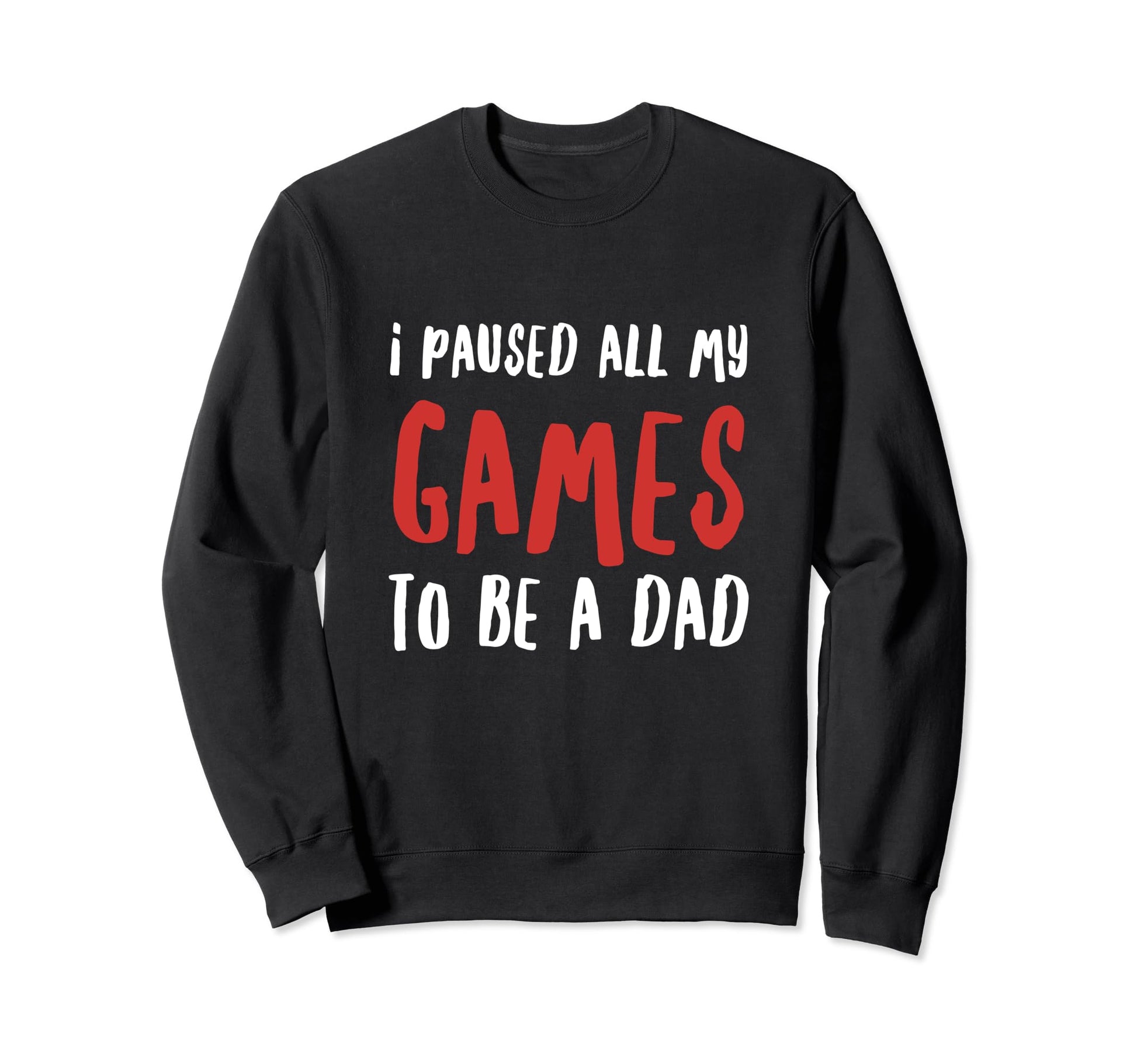 I Paused All My Games To Be Sweatshirt - Casual Everyday Wear Men Women - T-Shirt, Sweatshirt, Hoodie