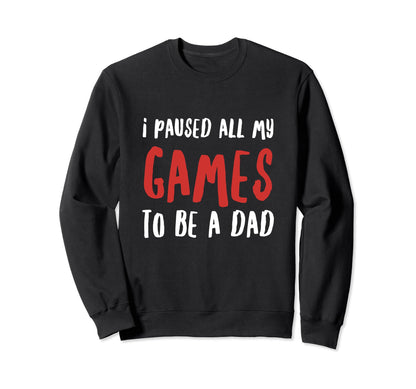 I Paused All My Games To Be Sweatshirt - Casual Everyday Wear Men Women - T-Shirt, Sweatshirt, Hoodie