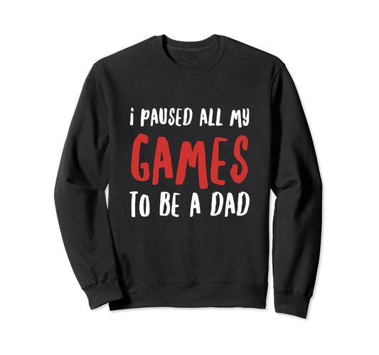 I Paused All My Games To Be Sweatshirt - Casual Everyday Wear Men Women - T-Shirt, Sweatshirt, Hoodie
