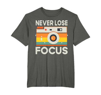 Never Lose Focus Photography T-Shirt - Casual Everyday Wear Men Women - T-Shirt, Sweatshirt, Hoodie