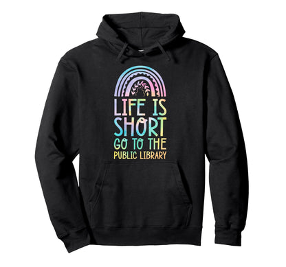 Life Is Short Go To Public Library Hoodie - Graphic Print Men Women - T-Shirt, Sweatshirt, Hoodie