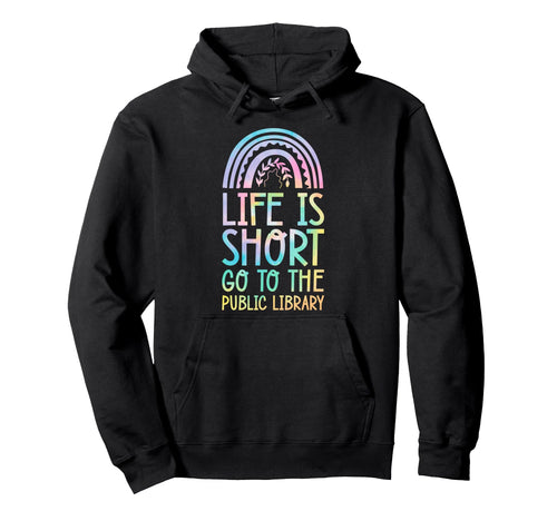 Life Is Short Go To Public Library Hoodie - Graphic Print Men Women - T-Shirt, Sweatshirt, Hoodie
