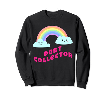 Debt Collector Shirts Rainbow Sweatshirt - Novelty Apparel for Adults - T-Shirt, Sweatshirt, Hoodie