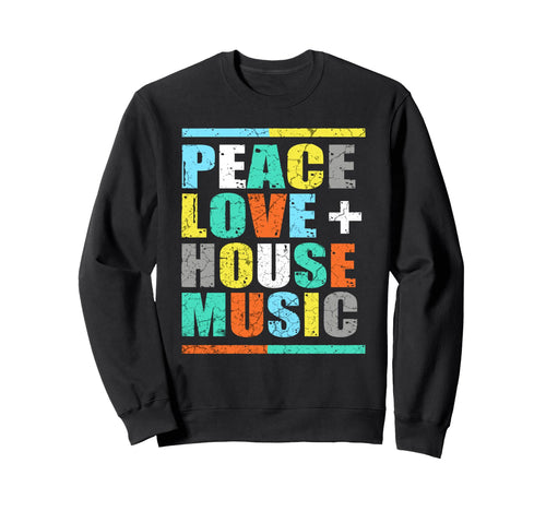 Peace Love House Music Sweatshirt - Casual Everyday Wear Men Women - T-Shirt, Sweatshirt, Hoodie