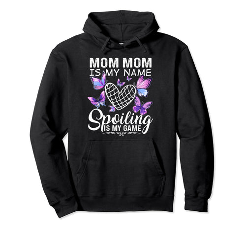 Mom Mom Is My Name Spoiling Is My Game Hoodie - Graphic Print Unisex - T-Shirt, Sweatshirt, Hoodie