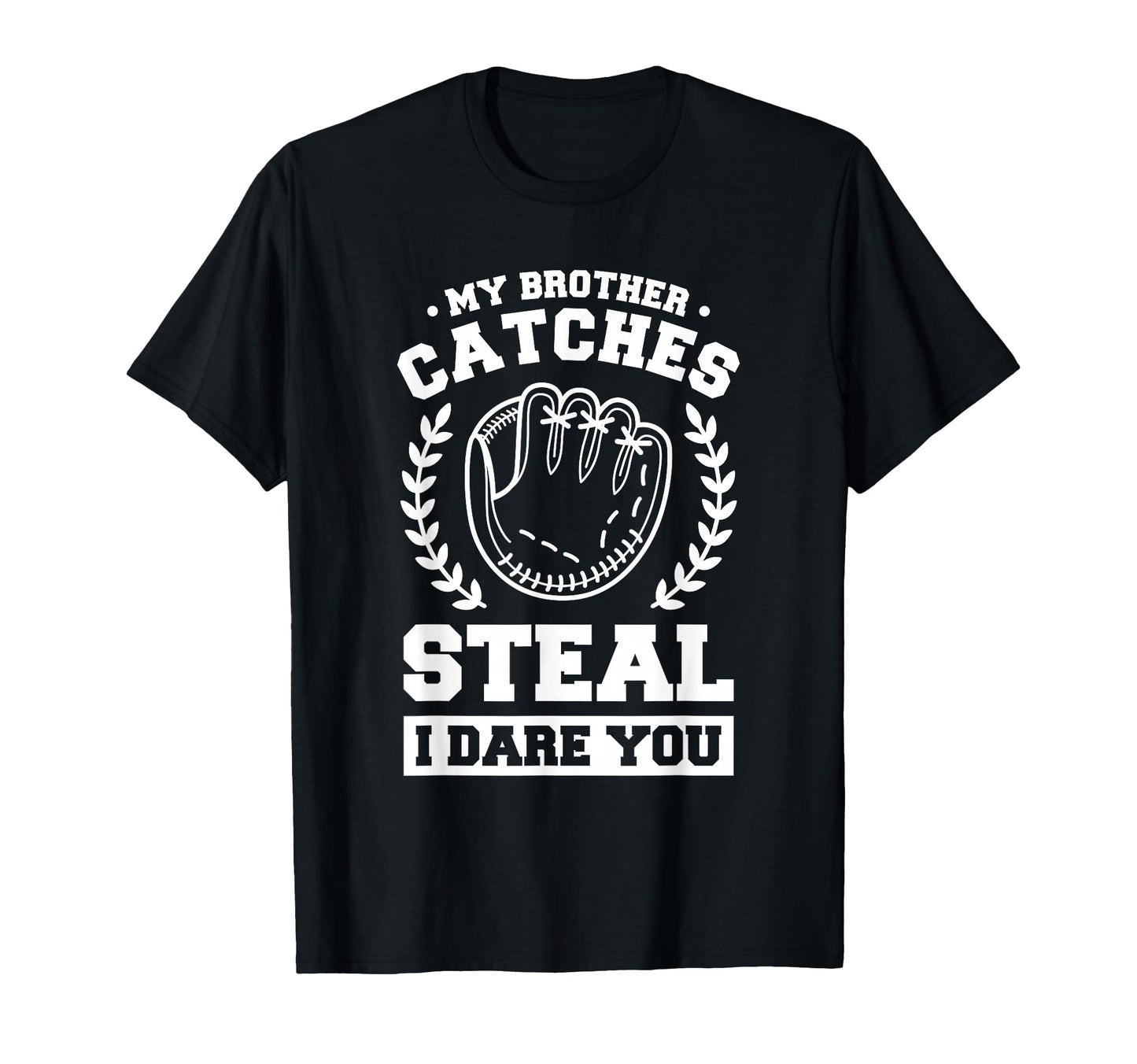 My Brother Catches Steal I Dare You T-Shirt - Novelty Apparel for Adults - T-Shirt, Sweatshirt, Hoodie