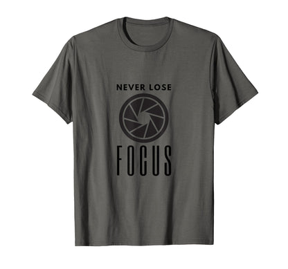 Never Lose Focus Camera Photographer T-Shirt - Novelty Apparel Unisex - T-Shirt, Sweatshirt, Hoodie
