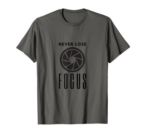 Never Lose Focus Camera Photographer T-Shirt - Novelty Apparel Unisex - T-Shirt, Sweatshirt, Hoodie