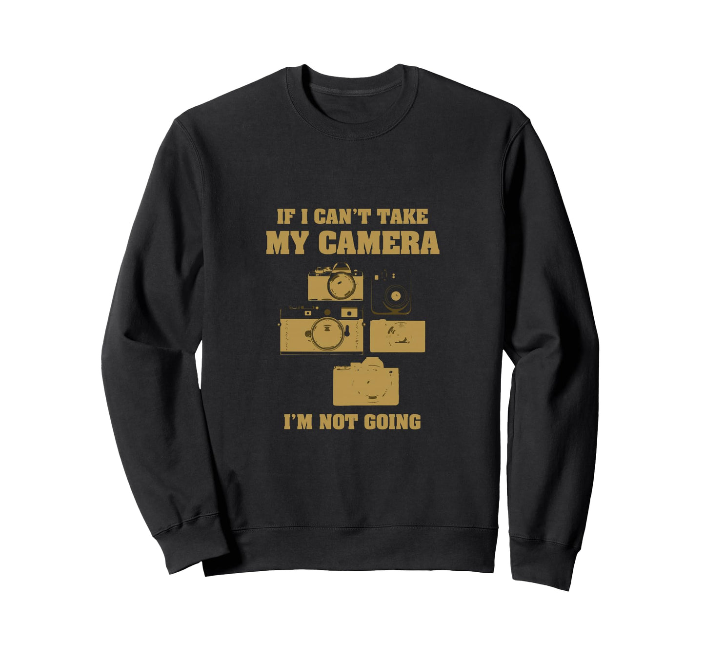 If I Cant Take My Camera Im Not Sweatshirt - Novelty Apparel for Adults - T-Shirt, Sweatshirt, Hoodie