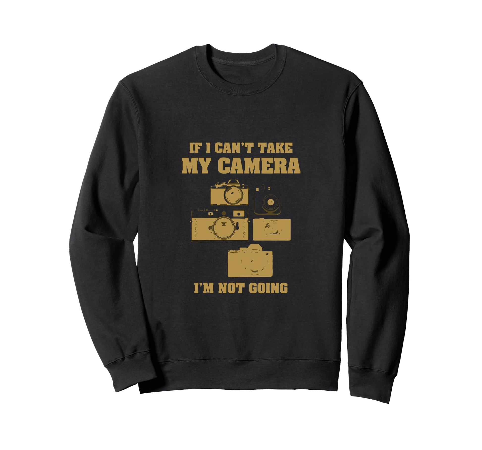 If I Cant Take My Camera Im Not Sweatshirt - Novelty Apparel for Adults - T-Shirt, Sweatshirt, Hoodie