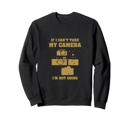 If I Cant Take My Camera Im Not Sweatshirt - Novelty Apparel for Adults - T-Shirt, Sweatshirt, Hoodie