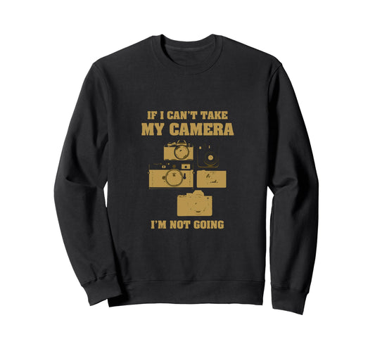 If I Cant Take My Camera Im Not Sweatshirt - Novelty Apparel for Adults - T-Shirt, Sweatshirt, Hoodie