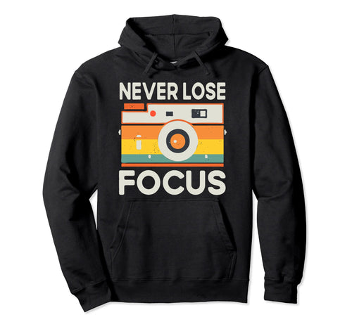Never Lose Focus Photography Camera Hoodie - Fun Novelty Design Men Women - T-Shirt, Sweatshirt, Hoodie