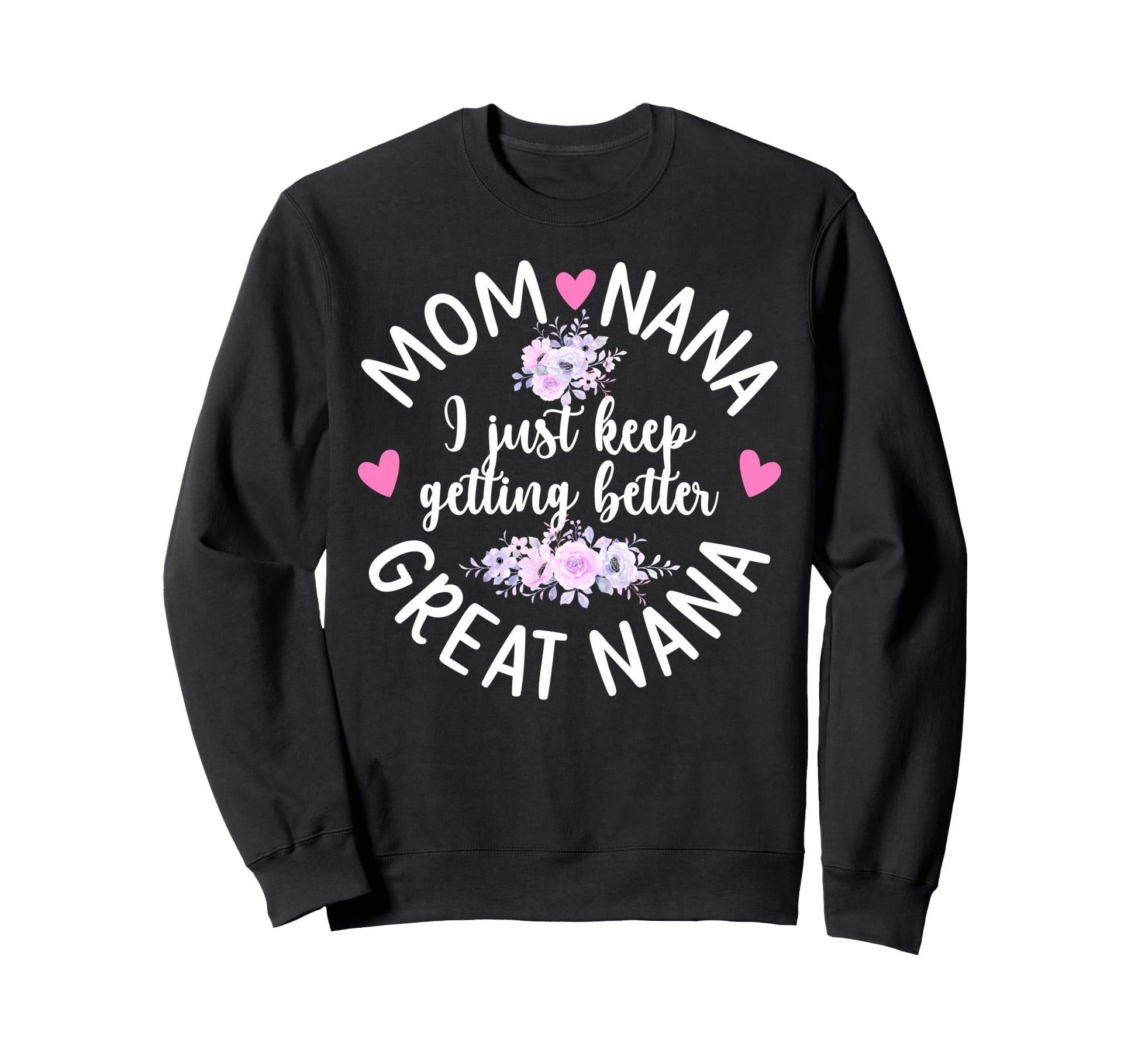 Mom Nana Great Nana Keep Getting Sweatshirt - Graphic Print Men Women - T-Shirt, Sweatshirt, Hoodie