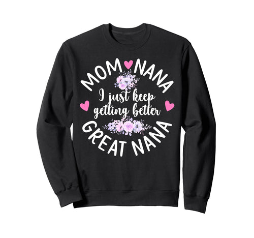 Mom Nana Great Nana Keep Getting Sweatshirt - Graphic Print Men Women - T-Shirt, Sweatshirt, Hoodie