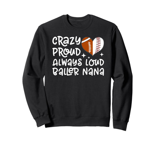 Crazy Proud Always Loud Baller Nana Sweatshirt - Novelty Apparel Men Women - T-Shirt, Sweatshirt, Hoodie