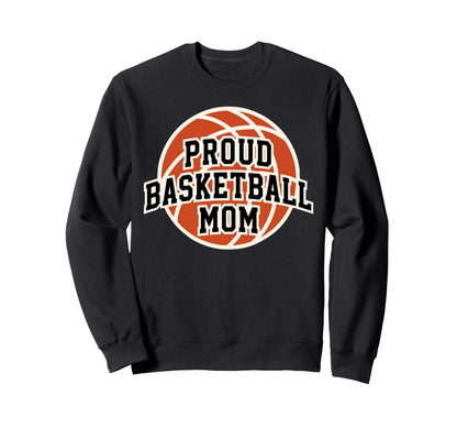 Proud Mom Basketball Fan Game Sweatshirt - Fun Novelty Design Men Women - T-Shirt, Sweatshirt, Hoodie