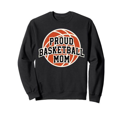 Proud Mom Basketball Fan Game Sweatshirt - Fun Novelty Design Men Women - T-Shirt, Sweatshirt, Hoodie