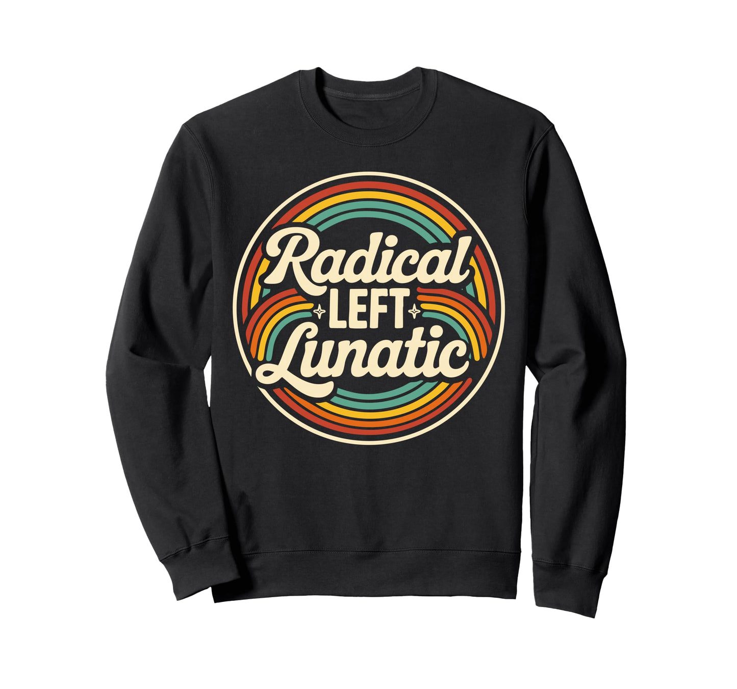 Radical Left Lunatic Rainbow Sweatshirt - Fun Novelty Design for Adults - T-Shirt, Sweatshirt, Hoodie