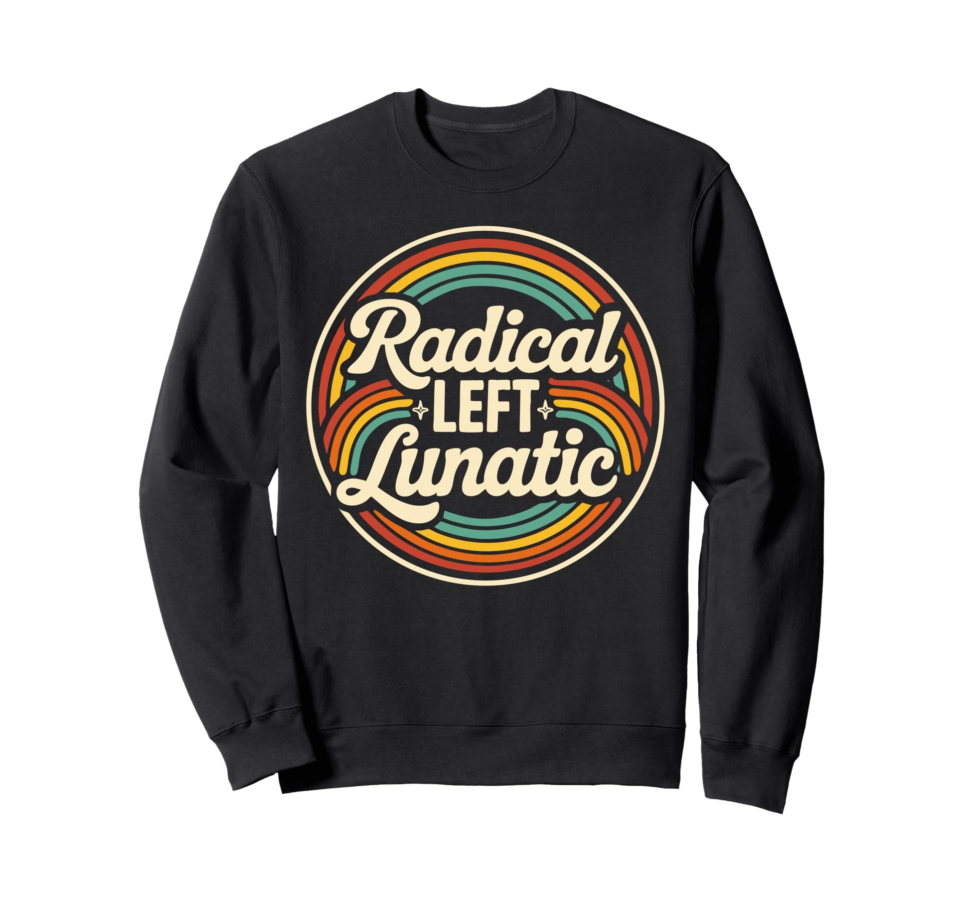 Radical Left Lunatic Rainbow Sweatshirt - Fun Novelty Design for Adults - T-Shirt, Sweatshirt, Hoodie