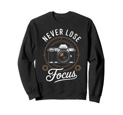 Never Lose Focus Photographer Camera Me Sweatshirt - Unique Graphic Unisex - T-Shirt, Sweatshirt, Hoodie
