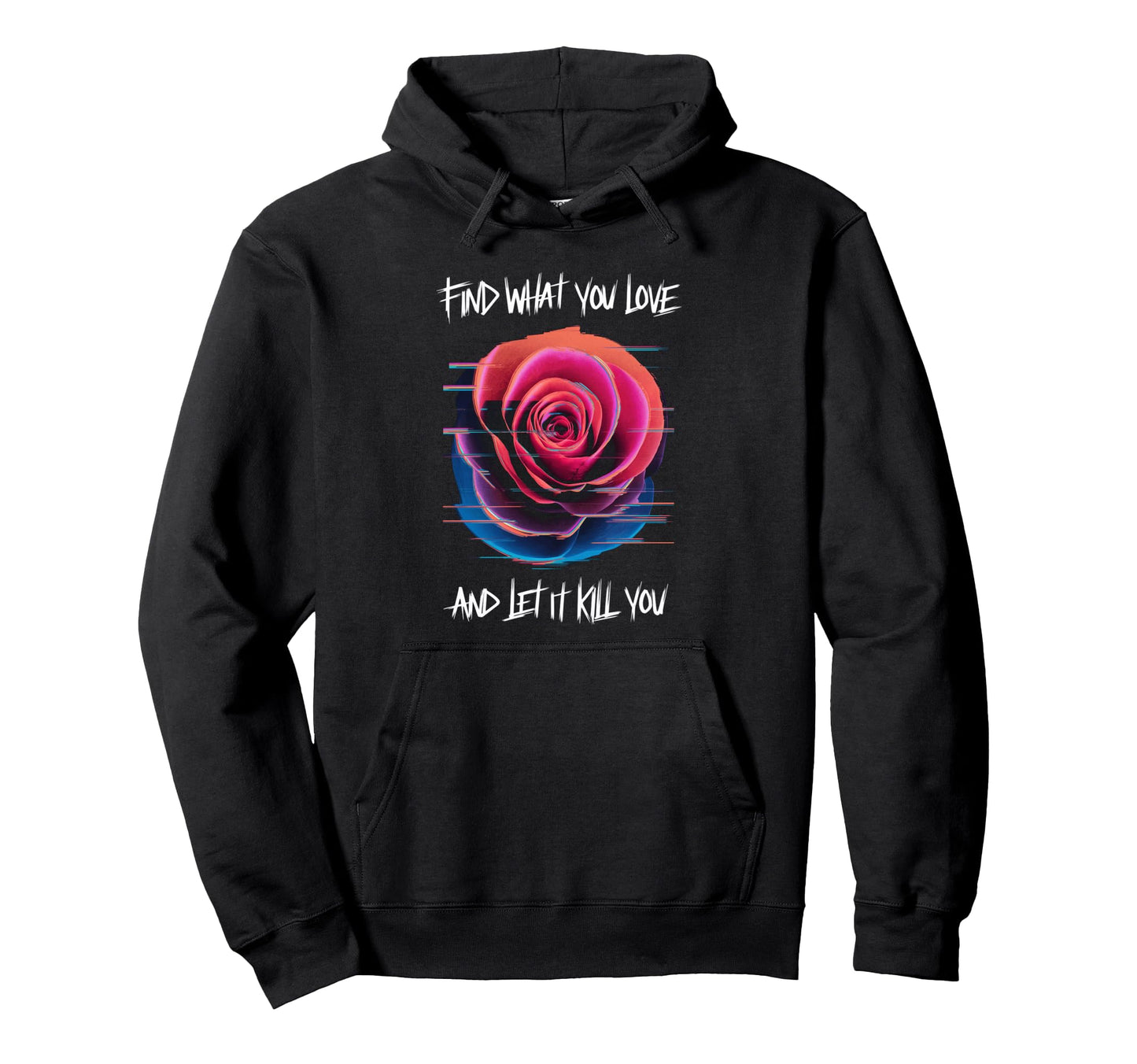 Find What You Love And Let It Kill You Hoodie - Streetwear Style Unisex - T-Shirt, Sweatshirt, Hoodie