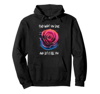 Find What You Love And Let It Kill You Hoodie - Streetwear Style Unisex - T-Shirt, Sweatshirt, Hoodie