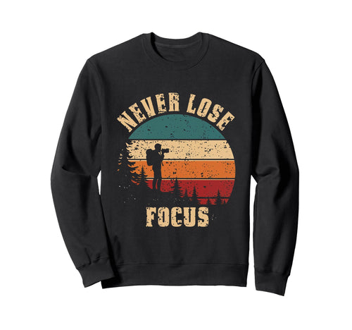 Never Lose Focus Photography Camera Sweatshirt - Trendy Graphic Unisex - T-Shirt, Sweatshirt, Hoodie