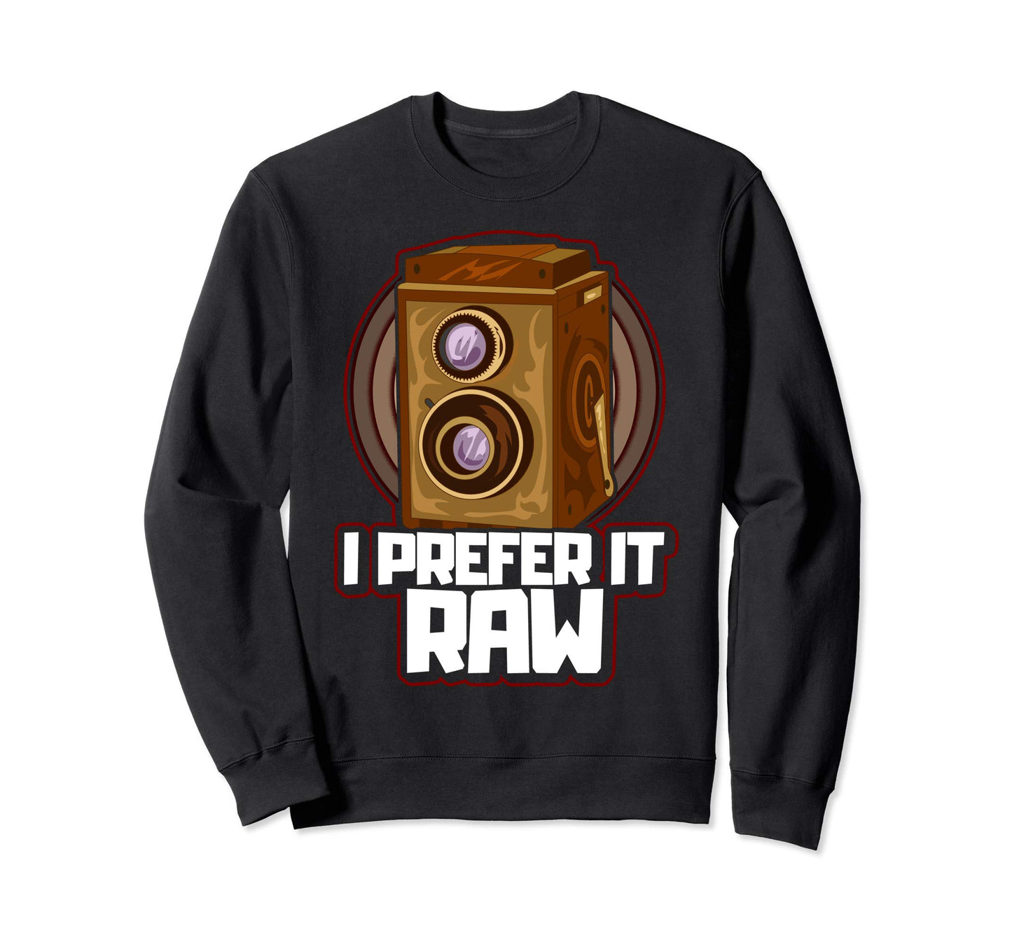 I Prefer It Raw Photographer Camera Sweatshirt - Custom Art Print Unisex - T-Shirt, Sweatshirt, Hoodie