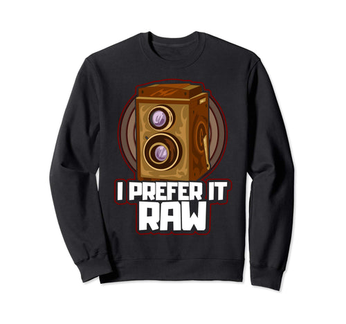 I Prefer It Raw Photographer Camera Sweatshirt - Custom Art Print Unisex - T-Shirt, Sweatshirt, Hoodie