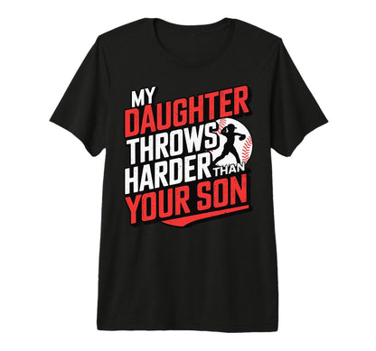My Daughter Throws Harder Than Your T-Shirt - Fun Novelty Design Unisex - T-Shirt, Sweatshirt, Hoodie