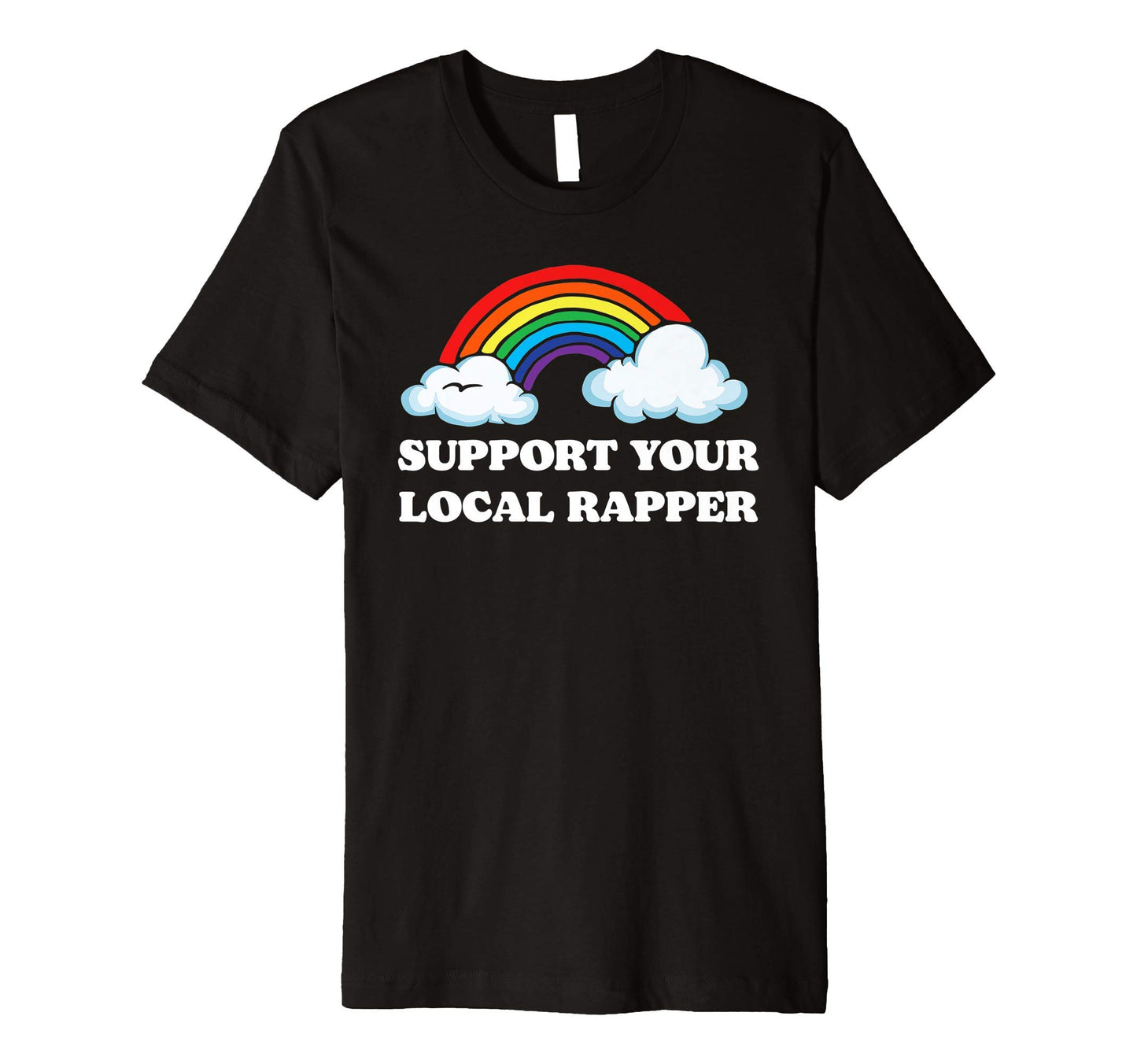 Support Your Local Rapper Funny T-Shirt - Custom Art Print Unisex - T-Shirt, Sweatshirt, Hoodie