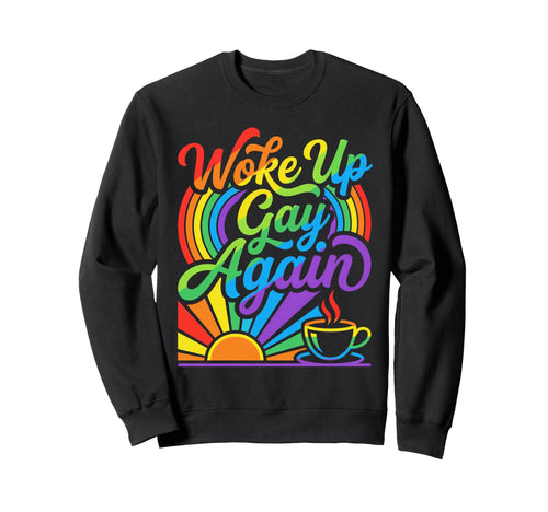 Woke Up Gay Again Morning Sweatshirt - Casual Everyday Wear Men Women - T-Shirt, Sweatshirt, Hoodie