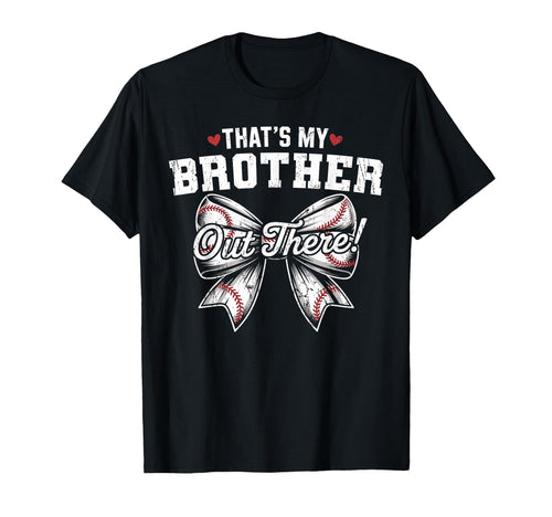 Thats My Brother Out There Baseball T-Shirt - Fun Novelty Design Men Women - T-Shirt, Sweatshirt, Hoodie