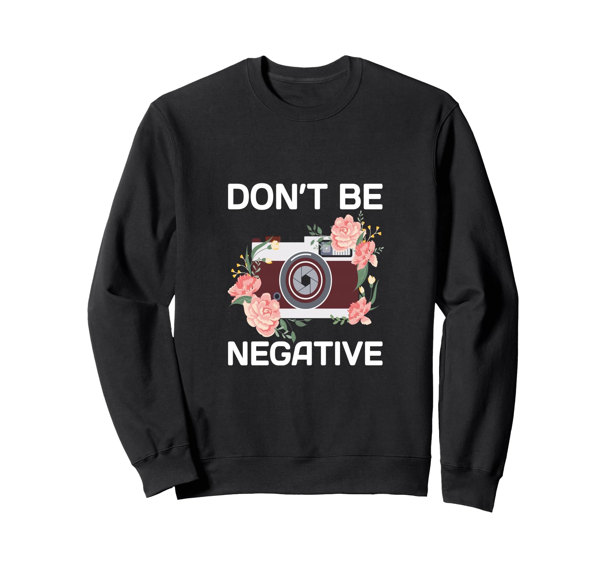 Dont Be Negative Camera Sweatshirt - Streetwear Style Men Women - T-Shirt, Sweatshirt, Hoodie