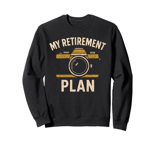 My Retirement Plan Camera Sweatshirt - Casual Everyday Wear Men Women - T-Shirt, Sweatshirt, Hoodie
