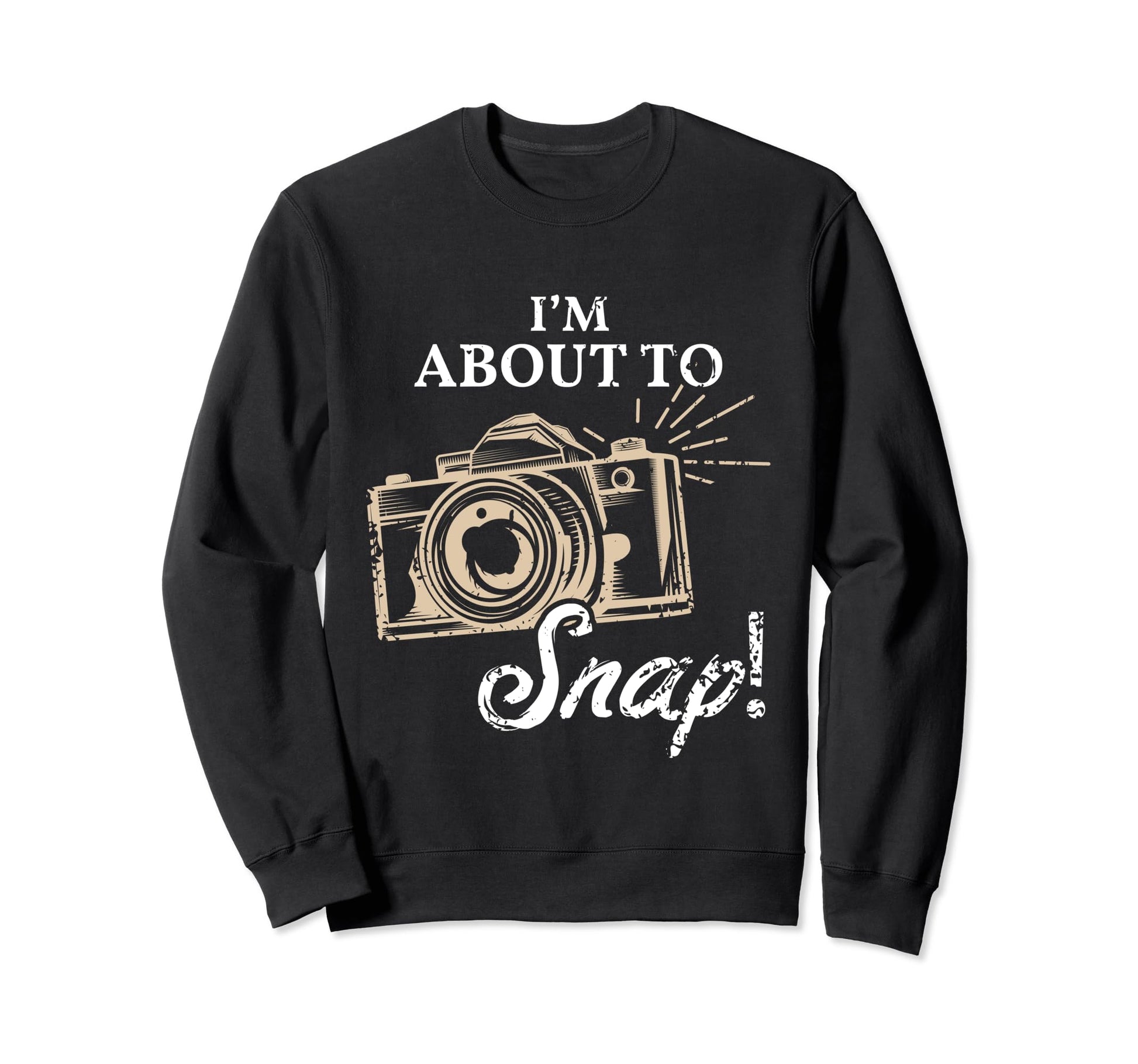 Im About To Snap Photography Sweatshirt - Custom Art Print for Adults - T-Shirt, Sweatshirt, Hoodie