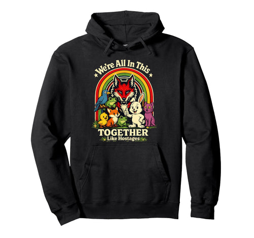 Were All This Together Like Hostages Funny Hoodie - Unique Graphic Unisex - T-Shirt, Sweatshirt, Hoodie