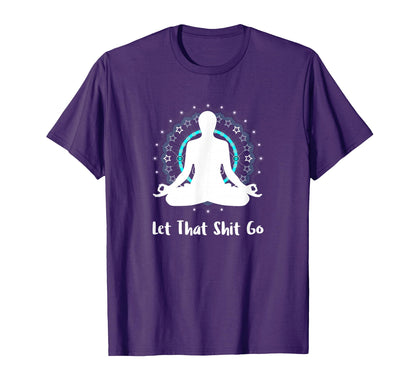 Let That Shit Go Namaste Zen T-Shirt - Custom Art Print Men Women - T-Shirt, Sweatshirt, Hoodie