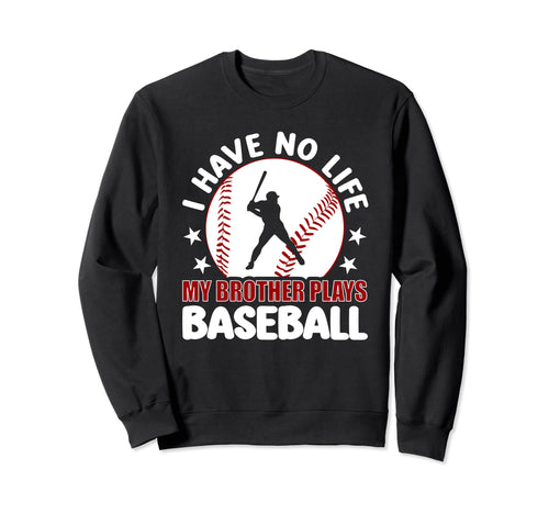 I Have No Life My Brother Plays Sweatshirt - Novelty Apparel Men Women - T-Shirt, Sweatshirt, Hoodie