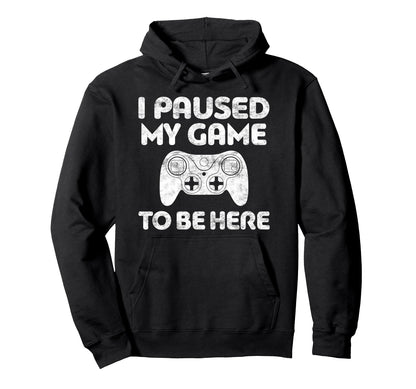 I Paused My Game To Be Here Video Gamer Hoodie - Trendy Graphic for Adults - T-Shirt, Sweatshirt, Hoodie