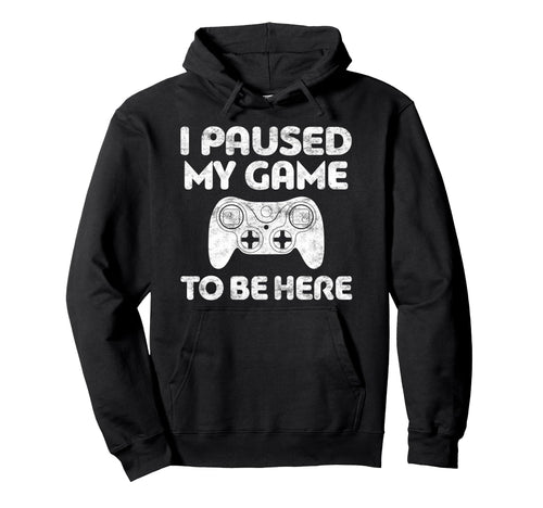 I Paused My Game To Be Here Video Gamer Hoodie - Trendy Graphic for Adults - T-Shirt, Sweatshirt, Hoodie